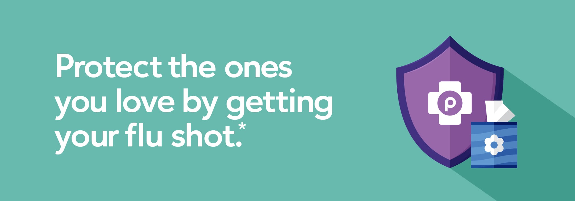 Protect the ones you love by getting your flu shot.