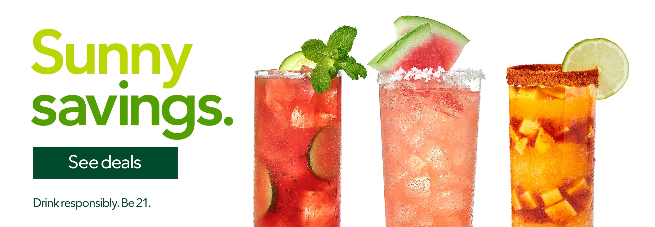 Sunny savings. See deals.  Drink responsibly. Be 21.