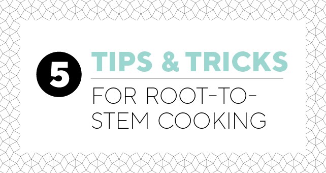 5 Tips & Tricks for Root-to-Stem Cooking